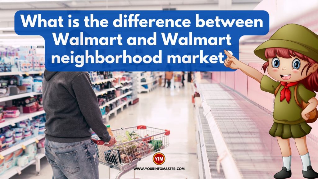 What is the difference between Walmart and Walmart neighborhood market