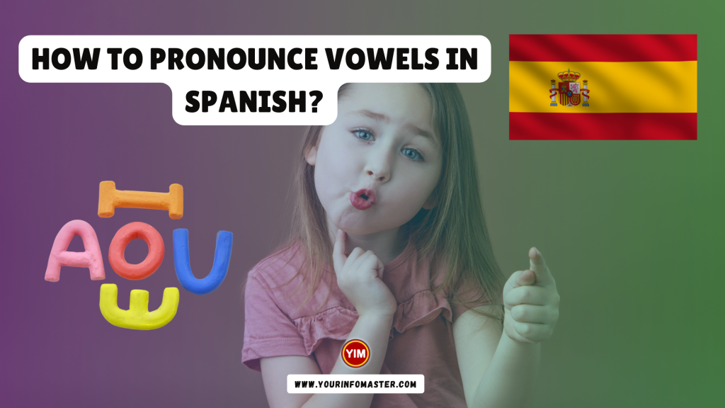 How To Pronounce Vowels in Spanish